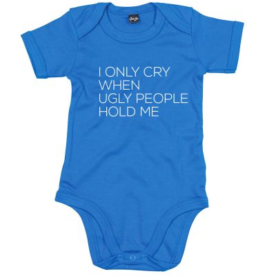 i-only-cry-when-ugly-people-hold-me-funny-baby-clothes